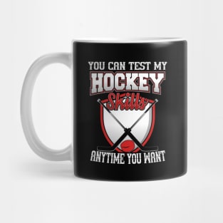 You Can Test My Hockey Skills Anytime You Want Mug